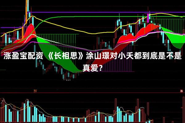涨盈宝配资 《长相思》涂山璟对小夭都到底是不是真爱？